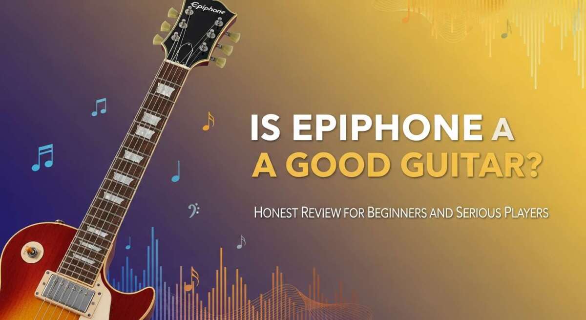 Is Epiphone a Good Guitar: Honest Review for Serious Players